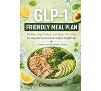 The GLP-1 Friendly Meal Plan: 28 Days of High Protein and High Fiber Meals for Appetite Control Healthy Weight Loss and Sustainable Eating (The GLP-1 Lifestyle Series)