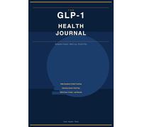 The GLP-1 Health Journal: The Complete Daily Tracker for GLP-1 Medications, Symptoms, Meals, and Doctor Visits