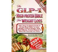 THE GLP-1 HIGH-PROTEIN BIBLE FOR WEIGHT LOSS: 250+ Easy-To-Digest Foods & 30-Day Meal Plans To Lose Weight, Control Hunger, Stop Side Effects, Protect Muscle & Burn Fat That Help You Thrive