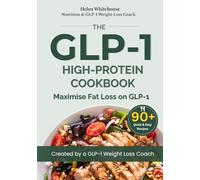The GLP-1 High Protein Cookbook: Easy High-Protein Recipes to Maximise Fat Loss, Preserve Muscle, Reduce Side Effects and Support Long-Term Results on GLP-1