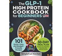 The GLP-1 High Protein Cookbook for Beginners UK: 101 Quick, Easy, and Budget-Friendly Recipes with a 30-Day Meal Plan to Maximise Weight Loss, ... Support Your Digestion (Full Colour Edition).