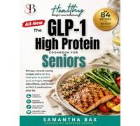 The GLP-1 High Protein Cookbook for Seniors: 84 Easy, Muscle-Saving Recipes and a 28-Day Meal Plan to Protect Your Strength, Manage Side Effects, and Thrive on GLP-1 Medications After 60