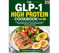 The GLP-1 High Protein Cookbook for UK: British-Friendly High-Protein Recipes for Everyday Weight Management | Easy Ingredients and Practical Meal Ideas