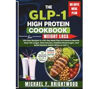 THE GLP-1 HIGH PROTEIN COOKBOOK FOR WEIGHT LOSS: 100 Easy Recipes & a 60-Day Meal Plan to Preserve Muscle, Stay Full Longer, Beat Nausea, Stabilize Blood Sugar, & Build Healthy Habits While on GLP-1
