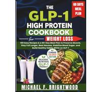 THE GLP-1 HIGH PROTEIN COOKBOOK FOR WEIGHT LOSS: 100 Easy Recipes & a 60-Day Meal Plan to Preserve Muscle, Stay Full Longer, Beat Nausea, Stabilize Blood Sugar, & Build Healthy Habits While on GLP-1