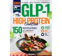 The GLP-1 High Protein Cookbook for Weight Loss: 150 Quick Recipes Under 20 Minutes + 30-Day Meal Plan to Protect Muscle, Stop Side Effects & Crush Cravings on Ozempic, Wegovy, Mounjaro & Zepbound