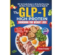 The GLP-1 High Protein Cookbook for Weight Loss: 200+ Gut-Friendly Recipes & a 30-Day Meal Plan to Stop Side Effects, Protect Muscle, & Keep the Weight Off