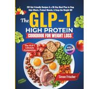 The GLP-1 High Protein Cookbook for Weight Loss: 200+ Gut-Friendly Recipes & a 30-Day Meal Plan to Stop Side Effects, Protect Muscle, & Keep the Weight Off