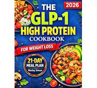 The GLP-1 High-Protein Cookbook for Weight Loss: 97 Easy Low-Carb Recipes to Preserve Muscle, Reduce Cravings and Burn Fat with a 21-Day Meal Plan to Control Appetite and Stay Full