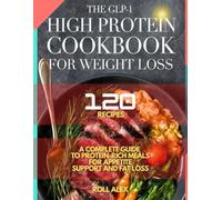 THE GLP-1 High Protein Cookbook for Weight Loss: A Complete Guide to Protein-Rich Meals for Appetite Support and Fat Loss