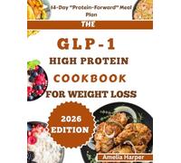 THE GLP-1 HIGH PROTEIN COOKBOOK FOR WEIGHT LOSS: Nourish Your Strength, Ignite Metabolism, and Master Sustainable Body Transformation