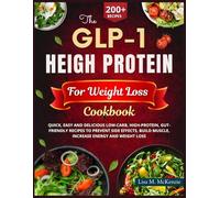The GLP-1 High Protein Cookbook for Weight Loss: Quick, Easy and Delicious Low-Carb, High-Protein, Gut-Friendly Recipes to Prevent Side Effects, Build Muscle, Increase Energy and Weight Loss