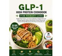 THE GLP-1 HIGH PROTEIN COOKBOOK FOR WEIGHT LOSS: Simple High-Protein, Low-Calorie Recipes to Support Fat Loss, Manage Appetite, Reduce Side Effects, ... With 30-Day Meal Plan for Everyday Life
