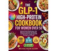 The GLP-1 High-Protein Cookbook for Women Over 50: 100+ Easy, Muscle-Preserving Recipes with a 60-Day Meal Plan and Macros to Lose Fat, Stay Strong, and Eat Gently Through Appetite Changes and Nausea