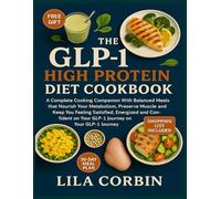 The GLP-1 High Protein Diet Cookbook: A Complete Cooking Companion with Balance Meals that Nourish Your Metabolism, Preserve Muscle and Keep You ... Energized and Confident on your GLP-1 Journey
