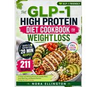 The GLP-1 High Protein Diet Cookbook for Weight Loss: 211 Quick and Satisfying Recipes for Everyday Meals, Smart Meal Prep, and Balanced Nutrition During Your GLP-1 Journey