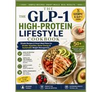 The GLP-1 High-Protein Lifestyle Cookbook: Simple Recipes & Smart Meal Plans for Smaller Appetites, Better Energy & Sustainable Weight Management