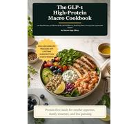 The GLP-1 High-Protein Macro Cookbook: 100 Small-Portion, 20-Minute Meals with Full Macros, Meal Prep Plans, Grocery Lists, and Protein Targets (Macro Tracking App Included Code Inside)