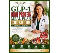 THE GLP-1 HIGH PROTEIN MEAL PLAN COOKBOOK FOR BUSY SENIORS: Beginner-Friendly Meals with Simple Ingredients To Support Weight Management And Muscle Health (The Golden Years Wellness Kitchen™)