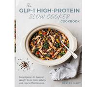 The GLP-1 High-Protein Slow Cooker Cookbook: Easy Recipes to Support Weight Loss, Daily Satiety, and Muscle Maintenance