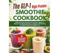 The GLP-1 High-Protein Smoothie Cookbook: 80 Protein-Rich Smoothies for Ozempic®, Wegovy®, Mounjaro® & Zepbound® Users to Preserve Muscle, Stay Energized & Maximize Weight Loss