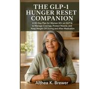 The GLP-1 Hunger Reset Companion: A 90-Day Plan for Women 50+ on GLP-1s to Manage Cravings, Protect Muscle, and Keep Weight Off During and After Medication