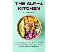 The GLP-1 Kitchen: 21 science-backed meals to curb cravings, steady blood sugar and kickstart fat loss with real results in just 3 weeks (GLP Diet)