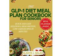 The GLP-1 Meal Plan Cookbook for Seniors: Quick and Easy Delicious, High Protein, Low Carb Recipes in Minutes