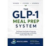 The GLP-1 Meal Prep System: The Protein-First Guide to Preserving Muscle, Increasing Energy, and Building Healthy Habits That Last