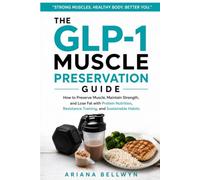 The GLP-1 Muscle Preservation Guide: How to Preserve Muscle, Maintain Strength, and Lose Fat with Protein Nutrition, Resistance Training, and Sustainable Habits