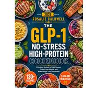 The GLP-1 No-Stress High-Protein Cookbook: Effortless Recipes to Fight Nausea, Protect Lean Muscle, and Make Weight Loss Sustainable
