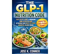 THE GLP-1 NUTRITION CODE: A Strategic Meal Plan and Recipe Guide to Optimize your Body’s Response to Weigh loss, and blood sugar