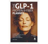 The GLP-1 Protein & Fiber Planner: A 12-Week Tracker to Protect Your Muscle, Hair & Skin While Losing Weight on GLP-1 Medications - Semaglutide, Tirzepatide, Ozempic, Wegovy, Mounjaro & Zepbound