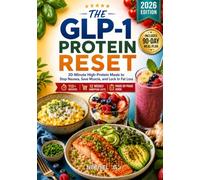 THE GLP-1 PROTEIN RESET: 20-Minute High-Protein Meals to Stop Nausea, Save Muscle and Lock In Fat Loss + 90-Day Plan
