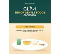 The GLP-1 Senior Gentle Foods Cookbook: High-Protein Smoothies, Soups, Soft Meals, and Small Bites for Low-Appetite Days After 60 (Gentle Plate GLP-1 Senior Cookbooks)
