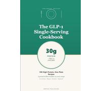 The GLP-1 Single-Serving Cookbook: 100 High-Protein, One-Plate Recipes with a Protein & Fiber Number on Every Page