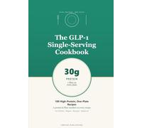 The GLP-1 Single-Serving Cookbook: 100 High-Protein, One-Plate Recipes with a Protein & Fiber Number on Every Page (The GLP-1 Kitchen)