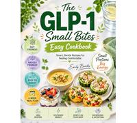 The GLP-1 Small Bites Easy Cookbook: Simple Delicious High-Protein Healthy Recipes for Weight Loss with Low Appetite, to Reduce Side Effects, Nausea and Protect Muscle Mass | 4-Week Meal Plan