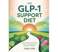 The GLP-1 Support Diet: Eat Smarter and Heal Naturally with or Without Ozempic, Mounjaro, or Wegovy