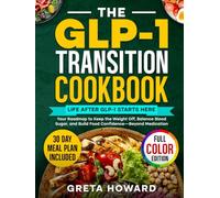 The GLP-1 Transition Cookbook: Your Roadmap to Keep the Weight Off, Balance Blood Sugar, and Build Food Confidence-Beyond Medication