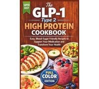 The GLP-1 Type 2 High Protein Cookbook: Easy, Blood-Sugar Friendly Recipes to Support Your Medication and Transform Your Health