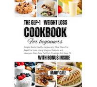 THE GLP-1 WEIGHT LOSS COOKBOOK FOR BEGINNERS: Simple, Quick, Healthy Recipes and Meal Plans For Rapid Fat Loss Using Wegovy, Ozempic and Mounjaro,Burn Belly Fat,Curb Cravings and Keep Fit"