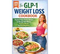 The GLP-1 Weight Loss Cookbook: Practical High-protein Recipes To Manage Side Effects, Preserve Muscle, And Feel Weightless