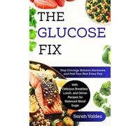 The Glucose Fix: Stop Cravings, Balance Hormones, and Feel Your Best Every Day