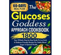 The Glucose Goddess Approach Cookbook: Your 8-Week Step-by-Step Guide to Low-Carb & Diabetes-Friendly Recipes for Stable Blood Sugar & Optimal Health