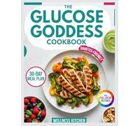 The Glucose Goddess Diabetes-Friendly Cookbook: Quick and Easy Low-Carb, High Protein & Fiber Meals to Manage Blood Sugar, Control Cravings and Support Weight Management