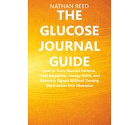 The Glucose Journal Guide: How to Track Glucose Patterns, Food Responses, Energy Shifts, and Recovery Signals Without Turning Observation Into Obsession