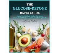 The Glucose-Ketone Ratio Guide: Master Your Metabolic Numbers for Deeper Ketosis, Mental Clarity, and Optimal Fat-Burning Results