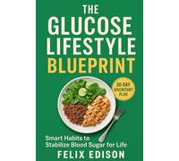 The Glucose Lifestyle Blueprint: Smart Habits to Stabilize Blood Sugar for Life