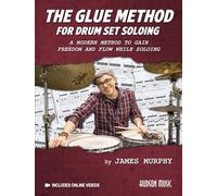 The Glue Method for Drum Set Soloing: A Modern Method to Gain Freedom and Flow While Soloing